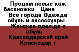 Продам новые кож басаножки › Цена ­ 3 000 - Все города Одежда, обувь и аксессуары » Женская одежда и обувь   . Краснодарский край,Краснодар г.